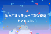 淘宝不能发货(淘宝不能发货是怎么解决的)