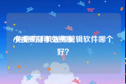 小视频制作免费版
:免费的手机视频剪辑软件哪个好？