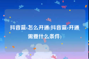 抖音蓝v怎么开通(抖音蓝v开通需要什么条件)