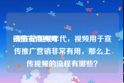 销售宣传视频
:现在是视频年代，视频用于宣传推广营销非常有用，那么上传视频的流程有哪些？