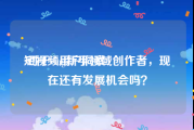 短视频用户洞察
:对于vlog新手领域创作者，现在还有发展机会吗？