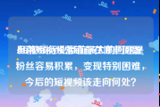 目前短视频营销存在哪些问题
:短视频行业目前最大的问题是粉丝容易积累，变现特别困难，今后的短视频该走向何处？