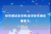 软件测试自学网(自学软件测试要多久)