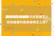 健康科普短视频
:做今日头条健康访谈直播怎么样和健康科普微视频怎么样？