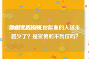 献血宣传视频
:为什么现在无偿献血的人越来越少了？是宣传的不到位吗？