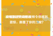 视频营销受众是谁
:你看到过的哪些视频令你感到震惊，颠覆了你的三观？