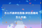 怎么开通微信直播(微信直播间怎么开通)