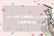 office2010永久破解版(office2010永久破解版32位)