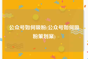 公众号如何吸粉(公众号如何吸粉策划案)