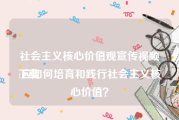 社会主义核心价值观宣传视频下载
:应如何培育和践行社会主义核心价值？