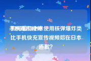 手机宣传视频
:如何看待小米使用核弹爆炸类比手机快充宣传视频后在日本道歉？