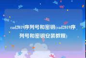 cad2019序列号和密钥(cad2019序列号和密钥安装教程)