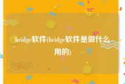 bridge软件(bridge软件是做什么用的)