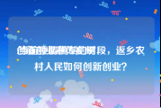 创新创业宣传视频
:当前疫情横发的时段，返乡农村人民如何创新创业？