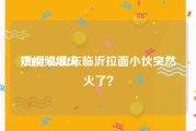 短视频爆火
:为什么山东临沂拉面小伙突然火了？