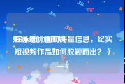 短视频创意策划
:庄永志：面对海量信息，纪实短视频作品如何脱颖而出？《二》