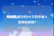 短视频pdf
:如何在空白的PDF文档中插入音频和视频？