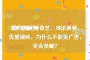 免广告视频
:疫情期间爱奇艺，腾讯视频，优酷视频，为什么不能免广告，免会员呢？