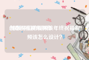 创意祝福视频制作
:给领导们拍视频该年终祝福视频该怎么设计？