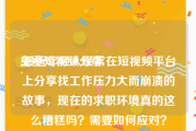 免费短视频分享
:最近年轻人经常在短视频平台上分享找工作压力大而崩溃的故事，现在的求职环境真的这么糟糕吗？需要如何应对？