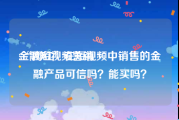 金融短视频营销
:“网红”在短视频中销售的金融产品可信吗？能买吗？