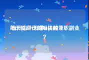 每天能赚钱的短视频
:有什么一天赚10块的兼职副业？