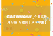 公司宣传视频配乐
:汽车影视制作公司_企业宣传片拍摄_专题片【米珂中国】