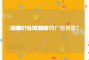 创意广告短视频
:到底什么才算好的广告创意？