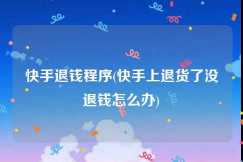 快手退钱程序(快手上退货了没退钱怎么办)