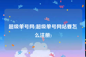 超级单号网(超级单号网站要怎么注册)