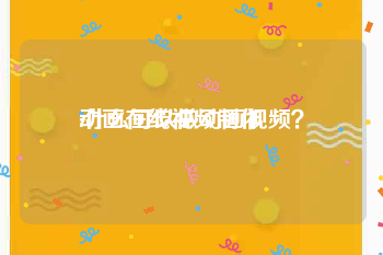 动画在线视频制作
:什么可以做动画视频？