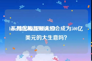 lutu精品短视频入口
:系列化精品短视频会成为500亿美元的大生意吗？