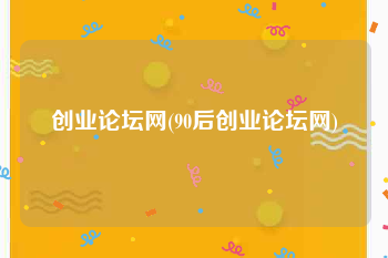 创业论坛网(90后创业论坛网)