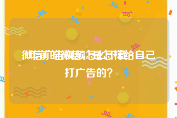 微信广告视频怎么下载
:9年前的微信，是怎样给自己打广告的？