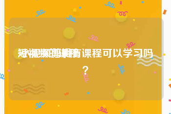 短视频的课程
:小视频剪辑有课程可以学习吗？