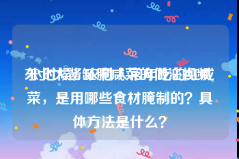 东北大酱缸腌咸菜的做法视频
:小时候，农村人常年吃的红咸菜，是用哪些食材腌制的？具体方法是什么？