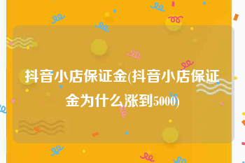 抖音小店保证金(抖音小店保证金为什么涨到5000)