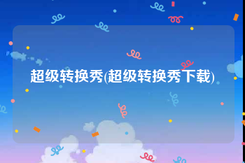 超级转换秀(超级转换秀下载)