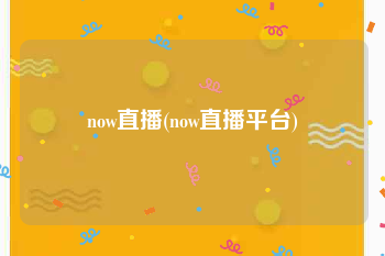 now直播(now直播平台)