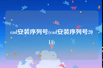 cad安装序列号(cad安装序列号2014)