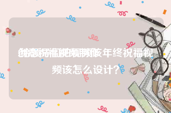 创意祝福视频制作
:给领导们拍视频该年终祝福视频该怎么设计？