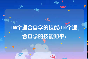 100个适合自学的技能(100个适合自学的技能知乎)