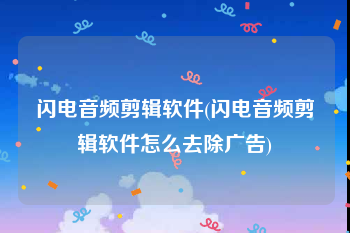 闪电音频剪辑软件(闪电音频剪辑软件怎么去除广告)