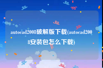 autocad2008破解版下载(autocad2008安装包怎么下载)