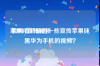 苹果11宣传视频
:如何看待最近一些宣传苹果抹黑华为手机的视频？