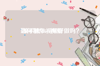 如何制作vr 视频
:做手机VR视频好做吗？