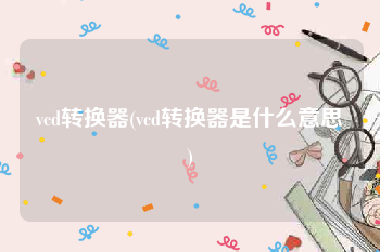 vcd转换器(vcd转换器是什么意思)