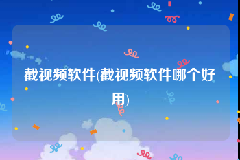 截视频软件(截视频软件哪个好用)