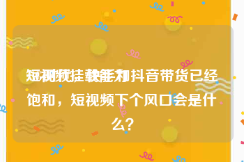 短视频挂载能力
:5G时代，快手和抖音带货已经饱和，短视频下个风口会是什么？