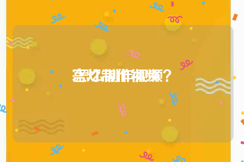 宫灯制作视频
:怎么制作视频？